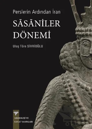 Perslerin Ardından İran - Sasaniler Dönemi – Ulaş Töre Sivrioğlu – Arkeoloji ve Sanat Yayınları kitap kapağı