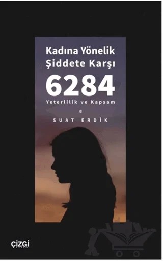 Kadına Yönelik Şiddete Karşı 6284 - Yeterlilik ve Kapsam – Suat Erdik – Çizgi Kitabevi Yayınları kitap kapağı