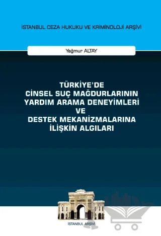 Türkiye'de Cinsel Suç Mağdurlarının Yardım Arama Deneyimleri ve Destek Mekanizmalarına İlişkin Algıları İstanbul Ceza Hukuku ve Kriminoloji Arşivi Yayın No: 58 – Yağmur Altay – On İki Levha Yayınları kitap kapağı