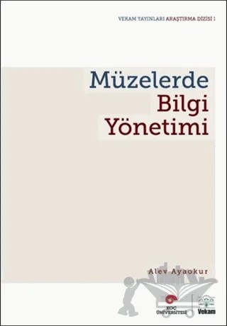 Müzelerde Bilgi Yönetimi – Alev Ayokur – VEKAM (Koç Üniversitesi Vehbi Koç Ankara Araştırmaları Uygulama ve Araştırma Merkezi) kitap kapağı