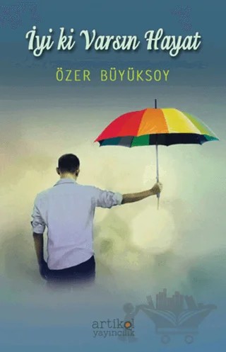 İyi ki Varsın Hayat – Özer Büyüksoy – Artikel Yayıncılık kitap kapağı