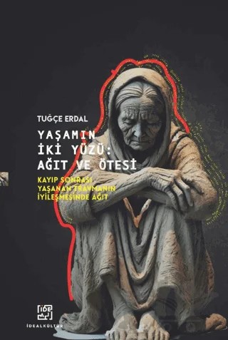 Yaşamın İki Yüzü: Ağıt ve Ötesi/ Kayıp Sonrası Yaşanan Travmanın İyileşmesinde Ağıt – Tuğçe Erdal – İdeal Kültür Yayıncılık kitap kapağı