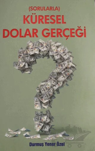 Sorularla Küresel Dolar Gerçeği – Durmuş Yener Özel – Yazarın Kendi Yayını - Durmuş Yener Özel kitap kapağı