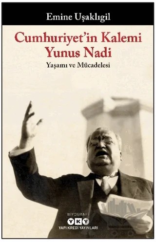 Cumhuriyet’in Kalemi Yunus Nadi - Yaşamı ve Mücadelesi – Emine Uşaklıgil – Yapı Kredi Yayınları kitap kapağı