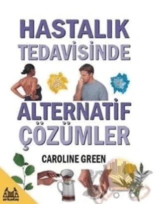 Hastalık Tedavisinde Alternatif Çözümler – Caroline Green – Arkadaş Yayınları kitap kapağı
