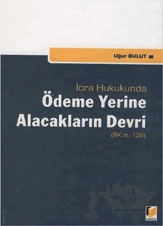 İcra Hukukunda Ödeme Yerine Alacakların Devri – Uğur Bulut – Adalet Yayınevi kitap kapağı
