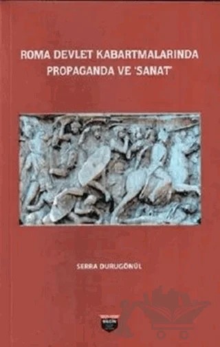 Roma Devlet Kabartmalarında Propaganda ve Sanat – Serra Durugönül – Bilgin Kültür Sanat Yayınları kitap kapağı