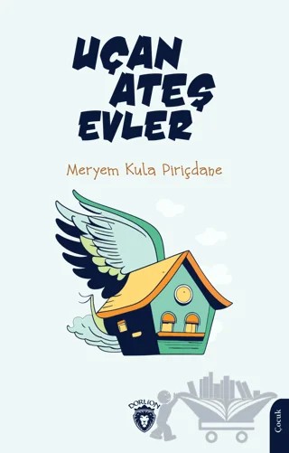 Uçan Ateş Evler 5+ – Meryem Kula Piriçdane – Dorlion Yayınları kitap kapağı