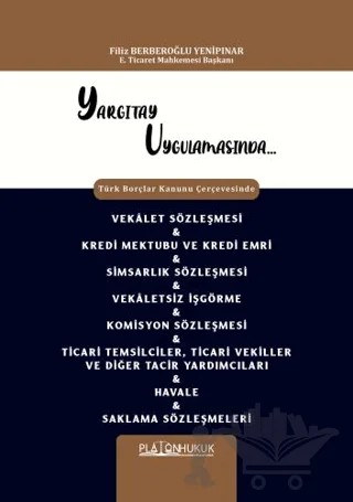 Vekalet Sözleşmesi, Kredi Mektubu ve Kredi Emri, Simsarlık Sözleşmesi, Vekaletsiz İşgörme, Komisyon Sözleşmesi, Ticari Temsilciler, Ticari Vekiller ve Diğer Tacir Yardımcıları, Havale, Saklama Sözleşmeleri – Filiz Berberoğlu Yenipınar – Platon Hukuk kitap kapağı