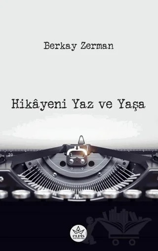 Hikâyeni Yaz ve Yaşa – Berkay Zerman – Elpis Yayınları kitap kapağı