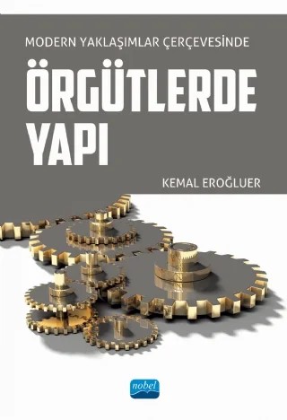 Modern Yaklaşımlar Çerçevesinde ÖRGÜTLERDE YAPI – Kemal Eroğluer – Nobel Akademik Yayıncılık kitap kapağı