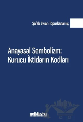 Anayasal Sembolizm: Kurucu İktidarın Kodları – Şafak Evran Topuzkanamış – On İki Levha Yayınları kitap kapağı