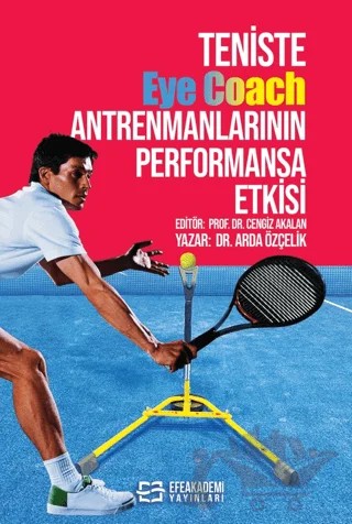 Teniste Eye Coach Antrenmanlarının Performansa Etkisi – Cengiz Akalan, Arda Özçelik – Efe Akademi Yayınları kitap kapağı