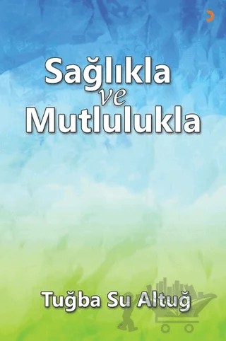 Sağlıkla ve Mutlulukla – Tuğba Su Altuğ – Cinius Yayınları kitap kapağı