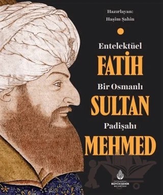 Entelektüel Bir Osmanlı Padişahı Fatih Sultan Mehmed – Haşim Şahin – İBB Yayınları kitap kapağı