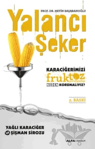 Yalancı Şeker - Karaciğerimizi Fruktoz Şurubundan Neden Korumalıyız? – Metin Başaranoğlu – Alfa Yayınları kitap kapağı