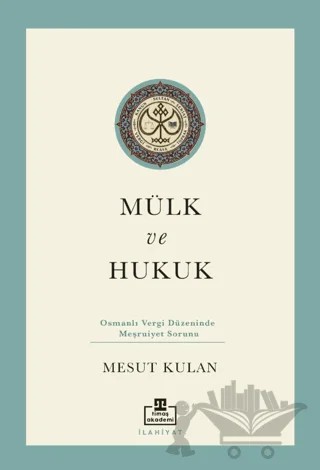Mülk ve Hukuk: Osmanlı Vergi Düzeninde Meşruiyet Sorunu – Mesut Kulan – Timaş Akademi kitap kapağı