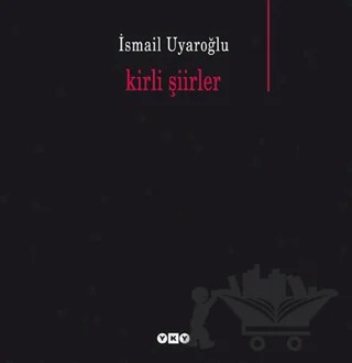 Kirli Şiirler – İsmail Uyaroğlu – Yapı Kredi Yayınları kitap kapağı