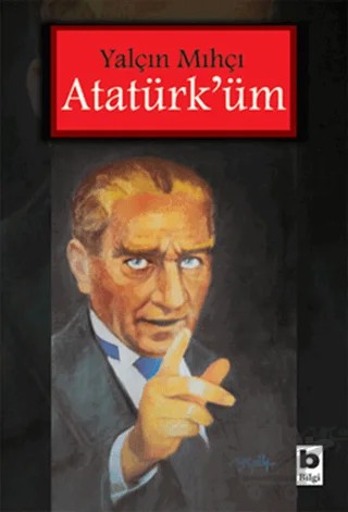 Atatürk’üm – Yalçın Mıhçı – Bilgi Yayınevi kitap kapağı