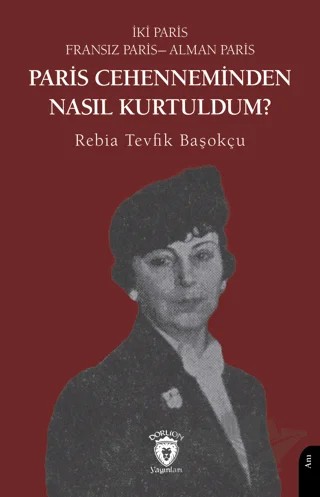 Paris Cehenneminden Nasıl Kurtuldum? – Rebia Tevfik Başokçu – Dorlion Yayınları kitap kapağı