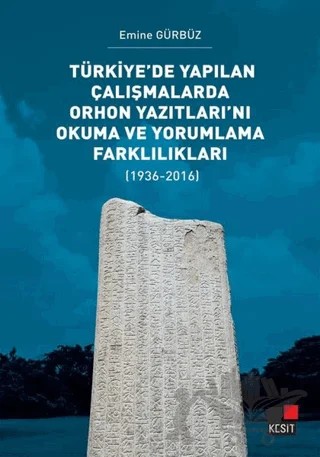 Türkiye’de Yapılan Çalışmalarda Orhon Yazıtları’nı Okuma ve Yorumlama Farklılıkları – Emine Gürbüz – Kesit Yayınları kitap kapağı