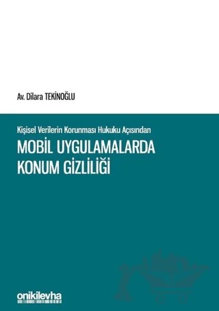 Kişisel Verilerin Korunması Hukuku Açısından Mobil Uygulamalarda Konum Gizliliği – Dilara Tekinoğlu – On İki Levha Yayınları kitap kapağı