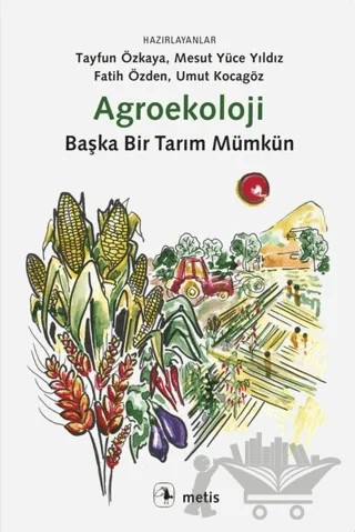 Agroekoloji: Başka Bir Tarım Mümkün – Fatih Özden, Mesut Yüce Yıldız, Tayfun Özkaya, Umut Kocagöz – Metis Yayınları kitap kapağı