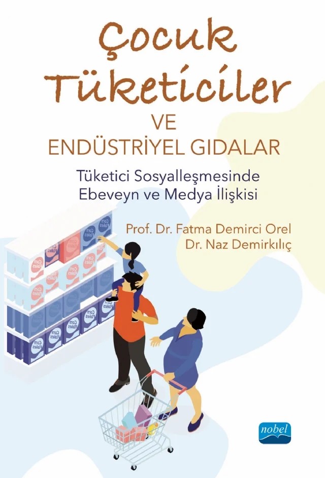 ÇOCUK TÜKETİCİLER VE ENDÜSTRİYEL GIDALAR - Tüketici Sosyalleşmesinde Ebeveyn ve Medya İlişkisi – Fatma Demirci Orel, Naz Demirkılıç – Nobel Akademik Yayıncılık kitap kapağı