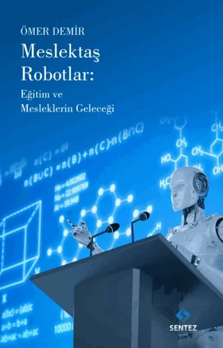 Meslektaş Robotlar: Eğitim ve Mesleklerin Geleceği – Ömer Demir – Sentez Yayınları kitap kapağı