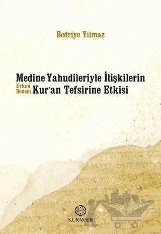 Medine Yahudileriyle İlişkilerin Erken Dönem Kur’an Tefsirine Etkisi – Bedriye Yılmaz – Kuramer Yayınları kitap kapağı