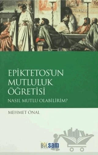 Epiktetos'un Mutluluk Öğretisi – Mehmet Önal – Bilsam Yayınları kitap kapağı