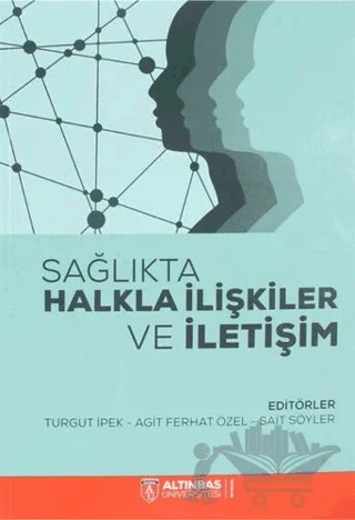 Sağlıkta Halkla İlişkiler ve İletişim – Agit Ferhat Özel, Sait Söyler, Turgut İpek – Altınbaş Üniversitesi Yayınları kitap kapağı