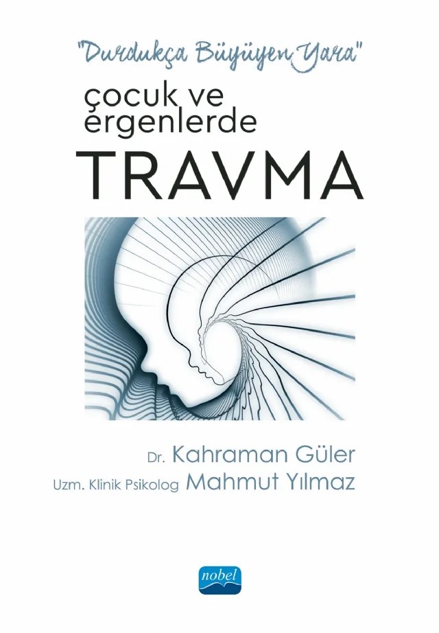 “Durdukça Büyüyen Yara” ÇOCUK VE ERGENLERDE TRAVMA – Kahraman Güler, Mahmut Yılmaz – Nobel Akademik Yayıncılık kitap kapağı