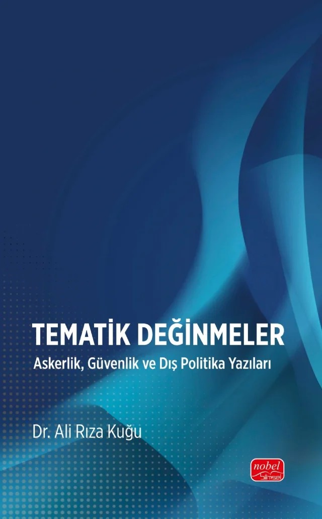 TEMATİK DEĞİNMELER - Askerlik, Güvenlik ve Dış Politika Yazıları – Ali Rıza Kuğu – Nobel Bilimsel Eserler kitap kapağı