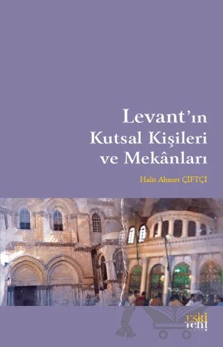 Levant'ın Kutsal Kişileri ve Mekanları – Halit Ahmet Çiftçi – Eski Yeni Yayınları kitap kapağı