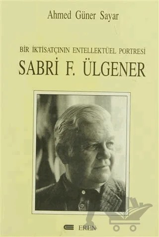 Bir İktisatçının Entellektüel Portresi: Sabri F. Ülgener – Ahmed Güner Sayar – Eren Yayıncılık kitap kapağı