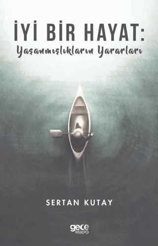 İyi Bir Hayat : Yaşanmışlıkların Yararları – Sertan Kutay – Gece Kitaplığı kitap kapağı