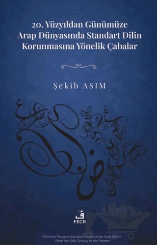 20. Yüzyıldan Günümüze Arap Dünyasında Standart Dilin Korunmasına Yönelik Çabalar – Şekib Asım – Fecr Yayınları kitap kapağı