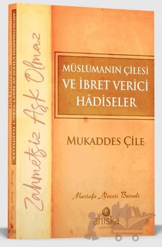 Müslümanın Çilesi ve İbret Verici Hadiseler - Mukaddes Çile – Mustafa Necati Bursalı – Ahıska Yayınevi kitap kapağı