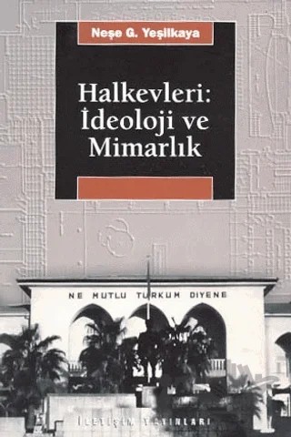 Halkevleri: İdeoloji ve Mimarlık – Neşe G. Yeşilkaya – İletişim Yayınevi kitap kapağı