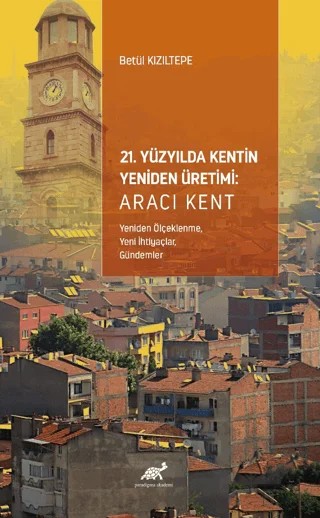 21. Yüzyılda Kentin Yeniden Üretimi – Betül Kızıltepe – Paradigma Akademi Yayınları kitap kapağı