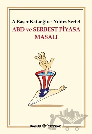 ABD ve Serbest Piyasa Masalı – Arslan Başer Kafaoğlu, Yıldız Sertel – Kaynak Yayınları kitap kapağı