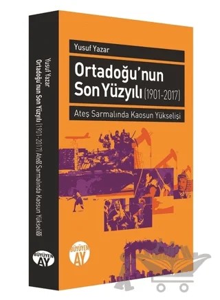 Orta Doğu'nun Son Yüzyılı (1901-2017) – Yusuf Yazar – Büyüyen Ay Yayınları kitap kapağı