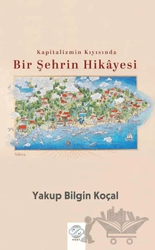 Kapitalizmin Kıyısında Bir Şehrin Hikayesi – Yakup Bilgin Koçal – Post Yayınevi kitap kapağı