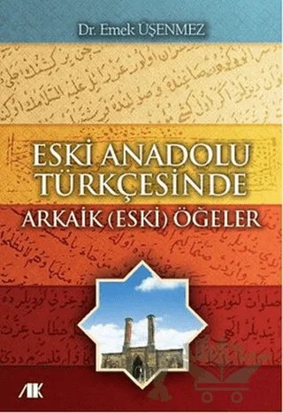 Eski Anadolu Türkçesinde Arkaik (Eski) Öğeler – Emek Üşenmez – Akademik Kitaplar kitap kapağı