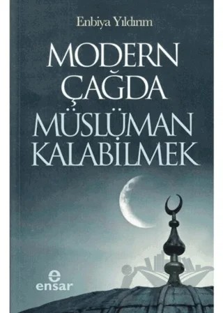 Modern Çağda Müslüman Kalabilmek – Enbiya Yıldırım – Ensar Neşriyat kitap kapağı