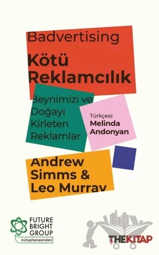 Badvertising - Kötü Reklamcılık: Beynimizi ve Doğayı Kirleten Reklamlar – Andrew Simms, Leo Murray – The Kitap kitap kapağı