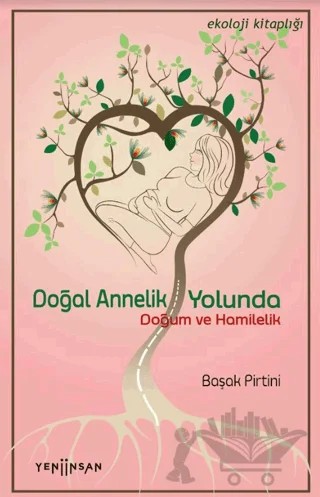 Doğal Annelik Yolunda – Başak Pirtini – Yeni İnsan Yayınevi kitap kapağı