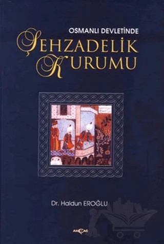 Osmanlı Devleti’nde Şehzadelik Kurumu – Haldun Eroğlu – Akçağ Yayınları kitap kapağı