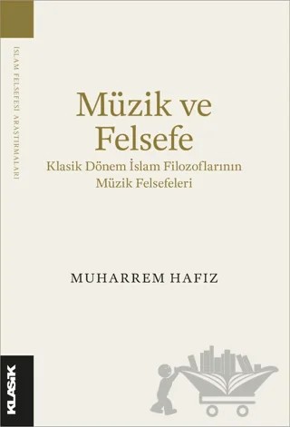 Müzik ve Felsefe Klasik Dönem İslam Filozoflarının Müzik Felsefeleri – Muharrem Hafız – Klasik Yayınları kitap kapağı